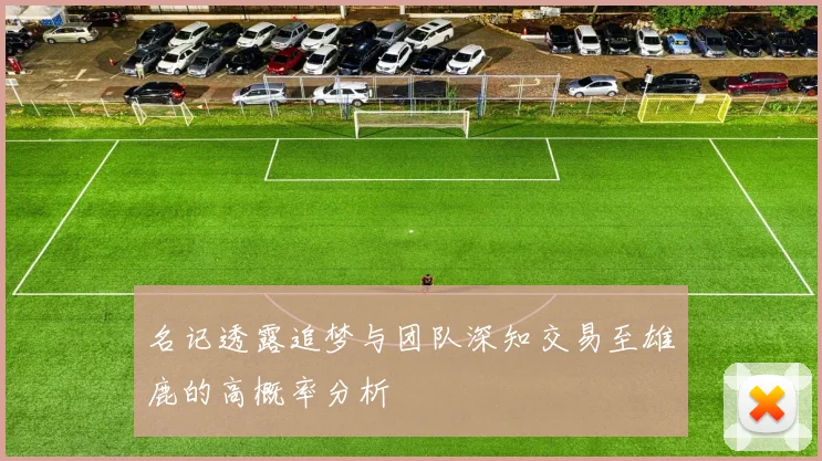 名记透露追梦与团队深知交易至雄鹿的高概率分析